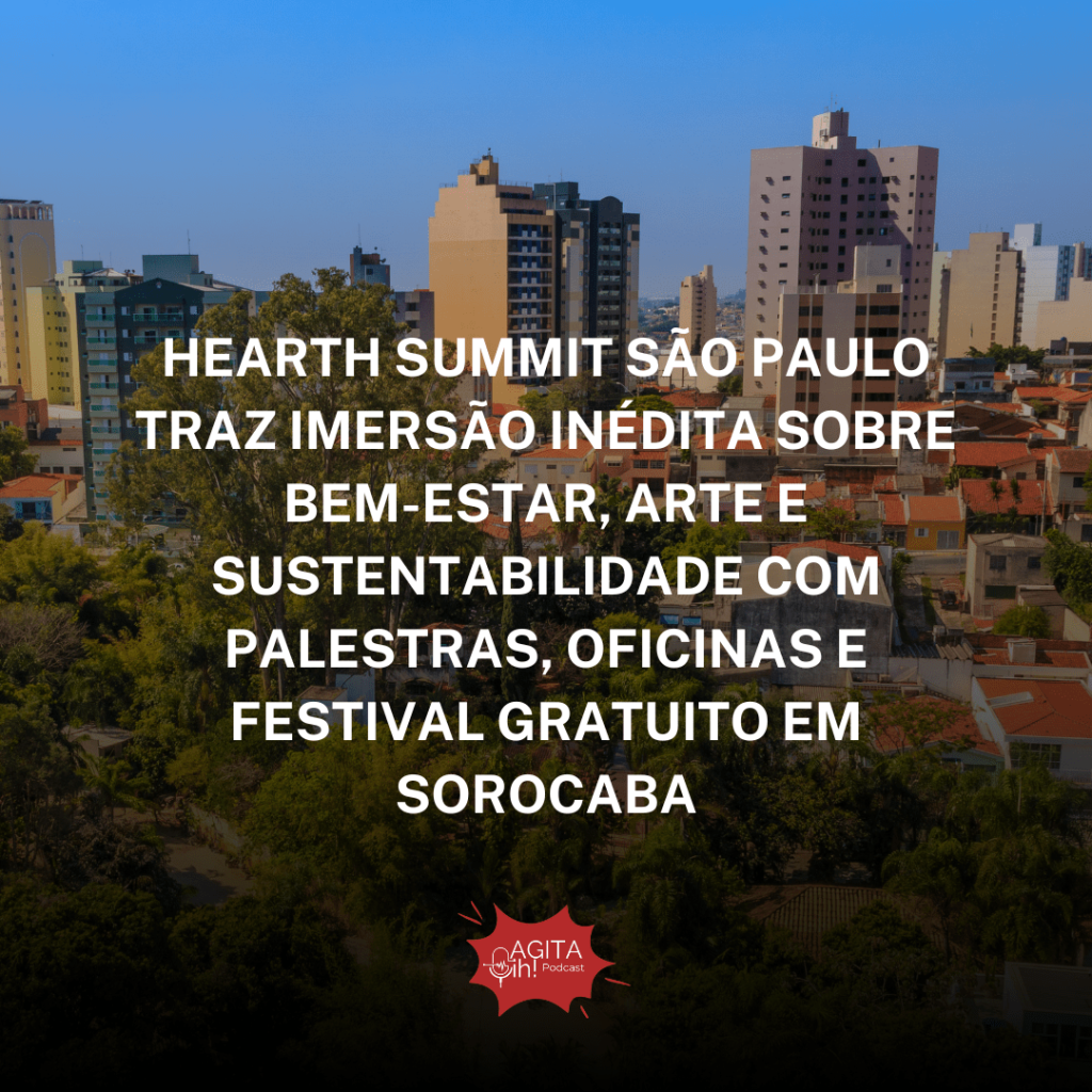 Hearth Summit São Paulo traz imersão inédita sobre bem-estar, arte e sustentabilidade com palestras, oficinas e festival gratuito em Sorocaba