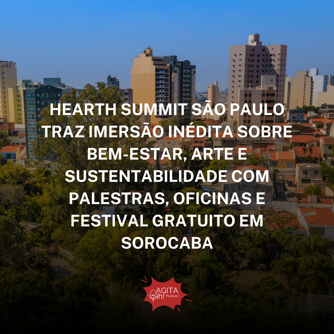 Hearth Summit São Paulo traz imersão inédita sobre bem-estar, arte e sustentabilidade com palestras, oficinas e festival gratuito em Sorocaba