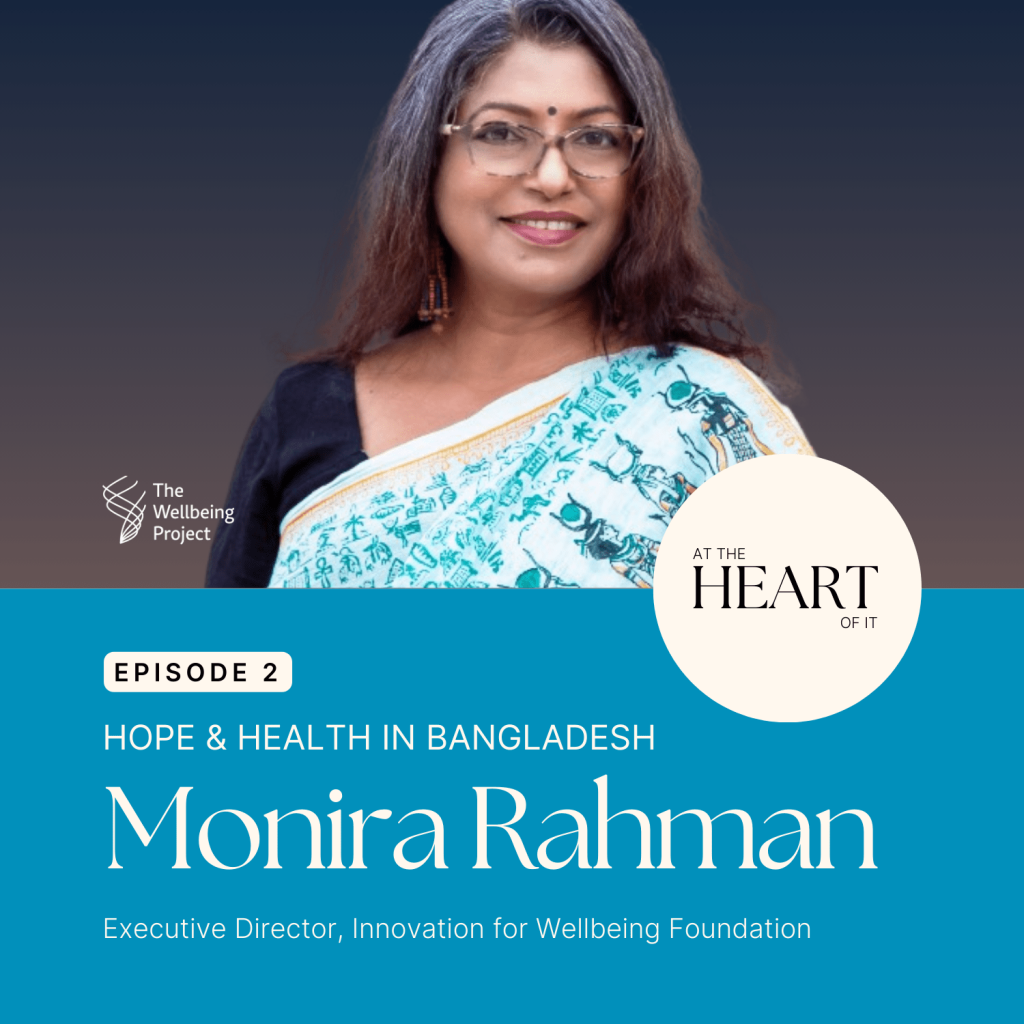 At The Heart Of It – Episode 2: Hope and Health in Bangladesh With Monira Rahman