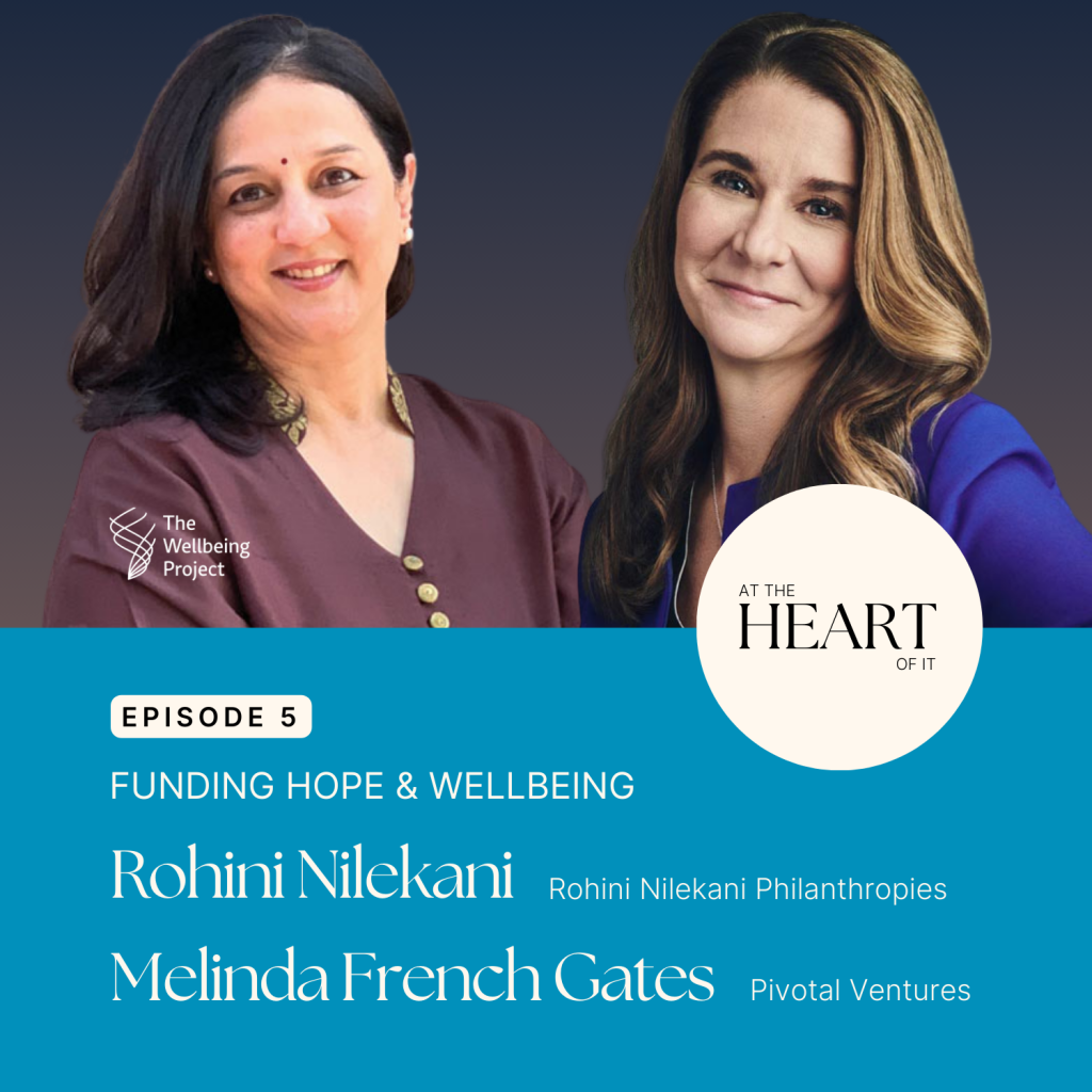 At The Heart Of It – Episode 5: Funding Hope & Wellbeing With Rohini Nilekani and Melinda French Gates