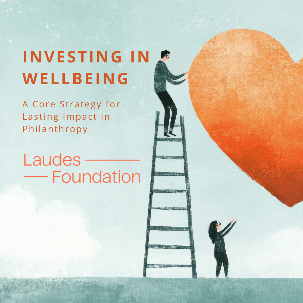 Investing in Wellbeing: A Core Strategy for Lasting Impact in Philanthropy